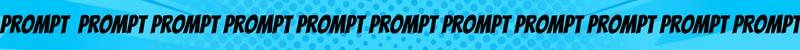 thin blue banner that reads, prompt prompt prompt prompt prompt, filling the screen with prompts
