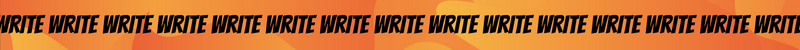thin orangee banner that reads, write write write write write, filling the screen with writes